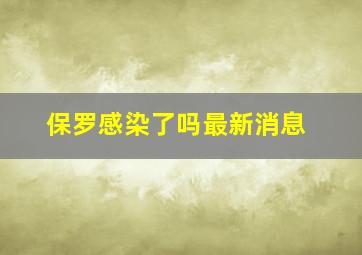 保罗感染了吗最新消息