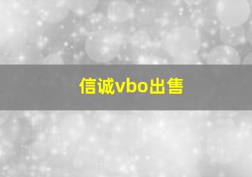 信诚vbo出售