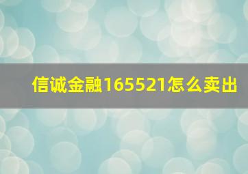 信诚金融165521怎么卖出