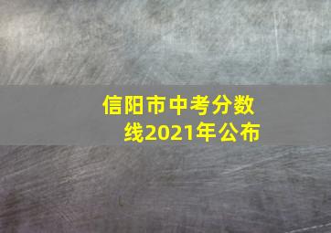 信阳市中考分数线2021年公布