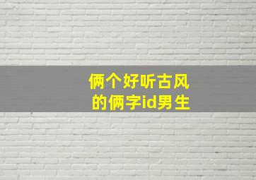 俩个好听古风的俩字id男生