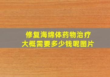 修复海绵体药物治疗大概需要多少钱呢图片