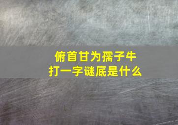 俯首甘为孺子牛打一字谜底是什么