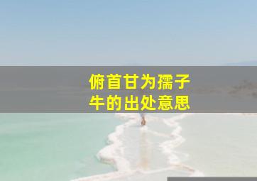 俯首甘为孺子牛的出处意思