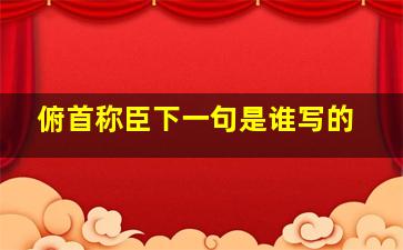 俯首称臣下一句是谁写的