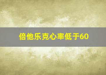 倍他乐克心率低于60