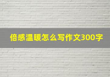 倍感温暖怎么写作文300字