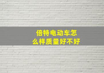 倍特电动车怎么样质量好不好