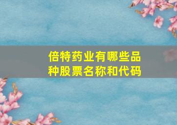 倍特药业有哪些品种股票名称和代码