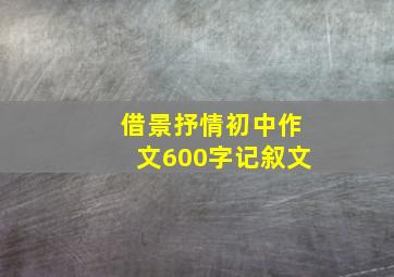 借景抒情初中作文600字记叙文