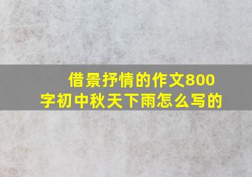 借景抒情的作文800字初中秋天下雨怎么写的