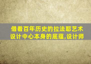 借着百年历史的拉法耶艺术设计中心本身的底蕴,设计师