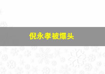 倪永孝被爆头