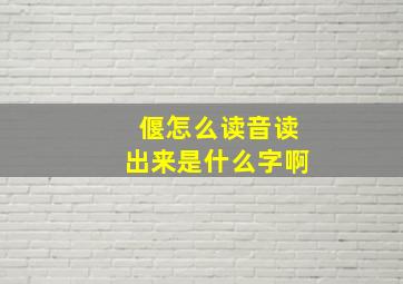 偃怎么读音读出来是什么字啊