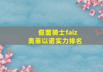 假面骑士faiz奥菲以诺实力排名