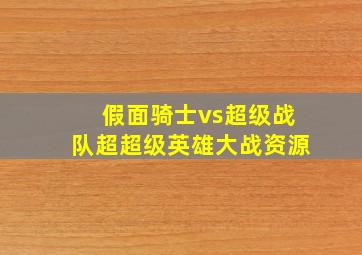 假面骑士vs超级战队超超级英雄大战资源