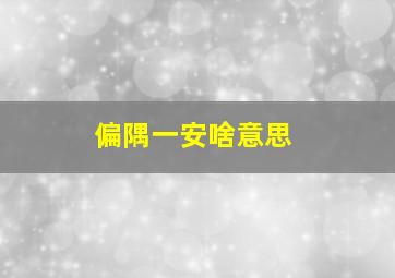 偏隅一安啥意思