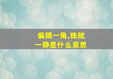 偏隅一角,独赋一静是什么意思