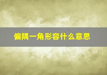 偏隅一角形容什么意思