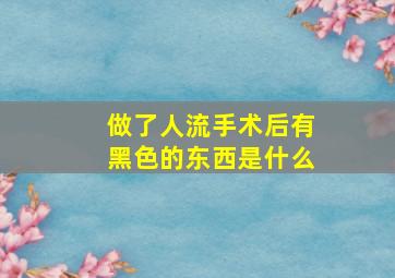 做了人流手术后有黑色的东西是什么