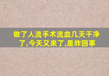 做了人流手术流血几天干净了,今天又来了,是咋回事