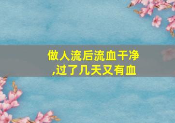 做人流后流血干净,过了几天又有血