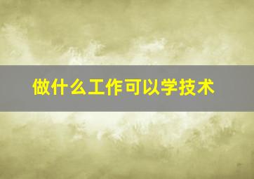 做什么工作可以学技术