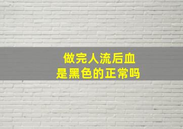 做完人流后血是黑色的正常吗