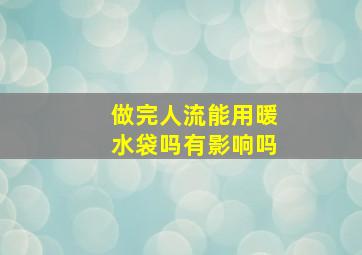 做完人流能用暖水袋吗有影响吗