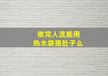 做完人流能用热水袋捂肚子么