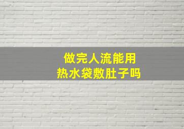 做完人流能用热水袋敷肚子吗