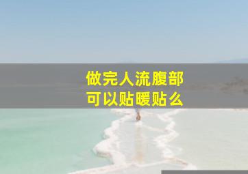 做完人流腹部可以贴暖贴么