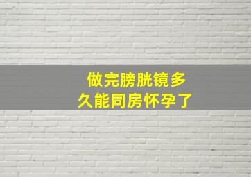 做完膀胱镜多久能同房怀孕了