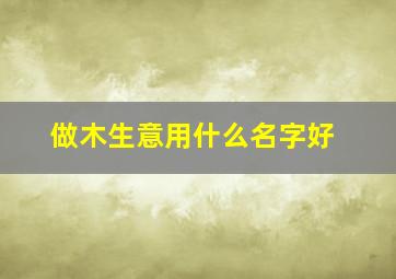 做木生意用什么名字好