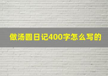 做汤圆日记400字怎么写的