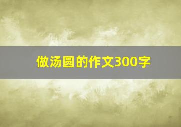 做汤圆的作文300字