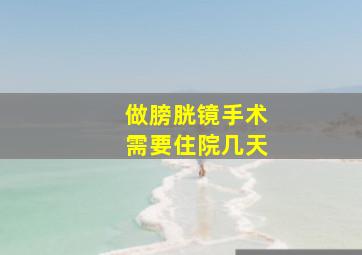 做膀胱镜手术需要住院几天