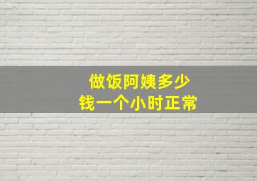 做饭阿姨多少钱一个小时正常