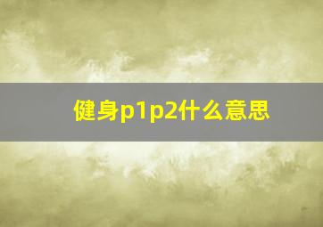 健身p1p2什么意思