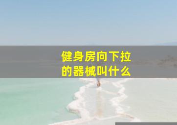 健身房向下拉的器械叫什么