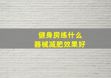 健身房练什么器械减肥效果好