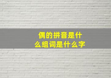 偶的拼音是什么组词是什么字