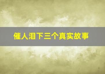 催人泪下三个真实故事