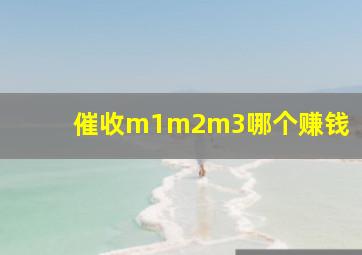 催收m1m2m3哪个赚钱