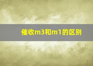 催收m3和m1的区别