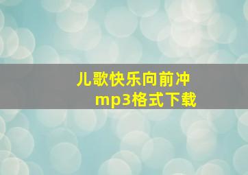 儿歌快乐向前冲mp3格式下载