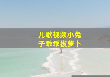 儿歌视频小兔子乖乖拔萝卜