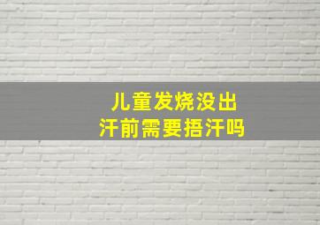 儿童发烧没出汗前需要捂汗吗