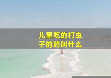 儿童吃的打虫子的药叫什么