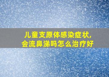 儿童支原体感染症状,会流鼻涕吗怎么治疗好